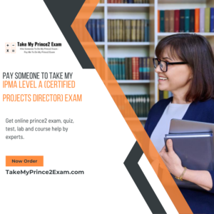 Pay Someone To Take My IPMA Level A (Certified Projects Director) Exam